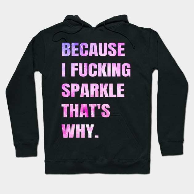 Because I F Sparkle That's Why  Funny Sarcastic Saying Hoodie by HaroldKeller